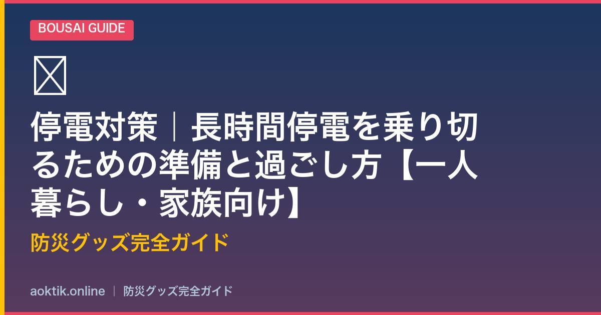 停電対策｜長時間停電を乗り切るための準備と過ごし方【一人暮らし・家族向け】